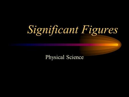 Significant Figures Physical Science. What is a significant figure? There are 2 kinds of numbers: –Exact: the amount of money in your account. Known with.