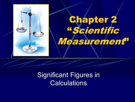 Chapter 2 “Scientific Measurement” Significant Figures in Calculations.