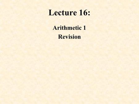 Lecture 16: Arithmetic 1 Revision. Addition, Subtraction, Multiplication, Division to add st to st [œd]; add up two numbers to subtract st from st [s.