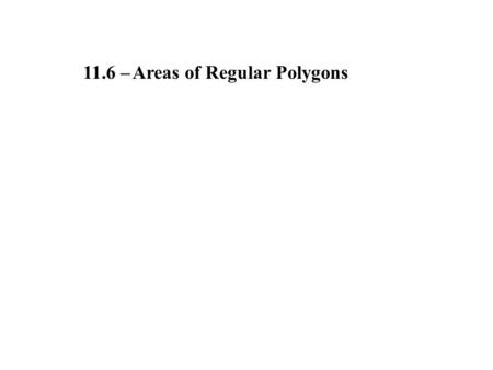 11.6 –Areas of Regular Polygons. Center of a polygon: Point equidistant to the vertices of the polygon center.