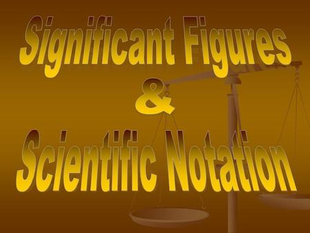 Significant Figures and Scientific Notation Significant Figures:Digits that are the result of careful measurement. 1.All non-zero digits are considered.