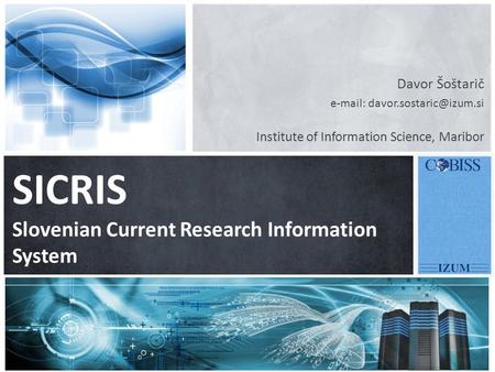 Davor Šoštarič   Institute of Information Science, Maribor SICRIS Slovenian Current Research Information System.