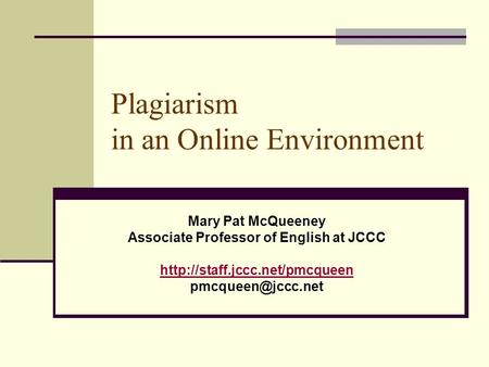 Plagiarism in an Online Environment Mary Pat McQueeney Associate Professor of English at JCCC