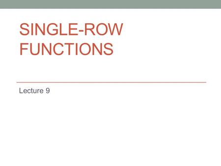 SINGLE-ROW FUNCTIONS Lecture 9. SQL Functions Functions are very powerful feature of SQL and can be used to do the following:  Perform a calculation.