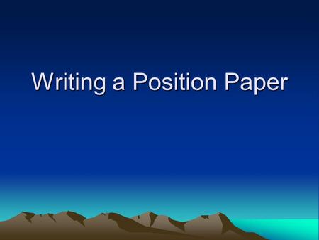 Writing a Position Paper. Position Paper Definition: –An essay that focuses on a controversial issue while advocating one opinion and denouncing the rest.
