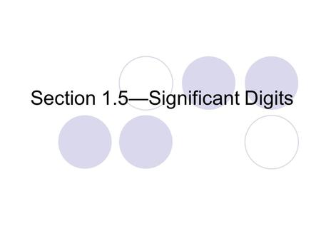 Section 1.5—Significant Digits. Section 1.5 A Counting significant digits.