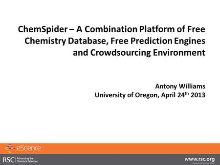 ChemSpider – A Combination Platform of Free Chemistry Database, Free Prediction Engines and Crowdsourcing Environment Antony Williams University of Oregon,