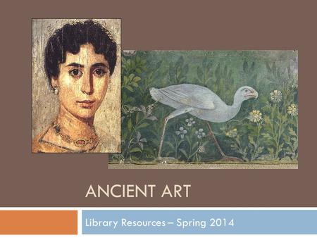 ANCIENT ART Library Resources – Spring 2014. Online Course Guide for Ancient Art Contact information.