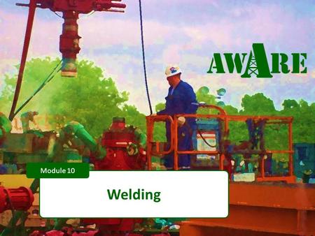 1 Welding Module 10. 2 DISCLAIMER This material was produced under grant number SH-22248-1 from the Occupational Safety and Health Administration, U.S.