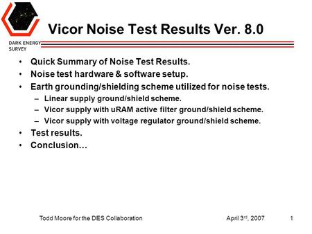 Todd Moore for the DES CollaborationApril 3 rd, 20071 Quick Summary of Noise Test Results. Noise test hardware & software setup. Earth grounding/shielding.