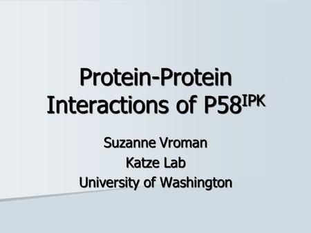 Suzanne Vroman Katze Lab University of Washington Protein-Protein Interactions of P58 IPK.