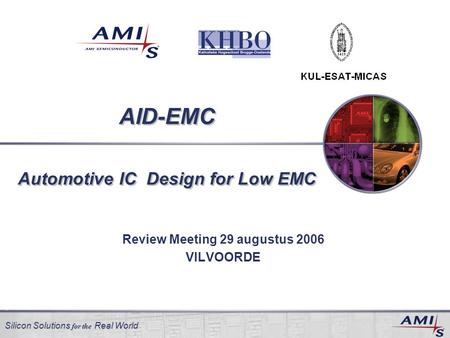 Silicon Solutions for the Real World 1 AID-EMC Automotive IC Design for Low EMC Review Meeting 29 augustus 2006 VILVOORDE.
