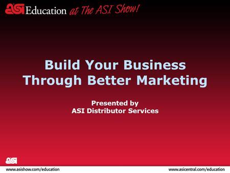 Build Your Business Through Better Marketing Presented by ASI Distributor Services.