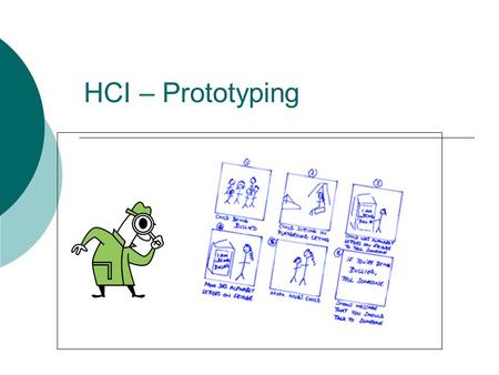 HCI – Prototyping. Why Prototype?  Prototyping is a well understood and used technique in design engineering where products are tested via a model prototype.