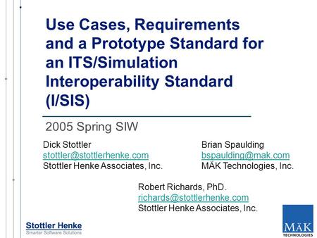 Use Cases, Requirements and a Prototype Standard for an ITS/Simulation Interoperability Standard (I/SIS) Dick Stottler Brian Spaulding