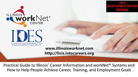 Practical Guide to Illinois’ Career Information and workNet® Systems and How to Help People Achieve Career, Training, and Employment Goals www.illinoisworknet.com.