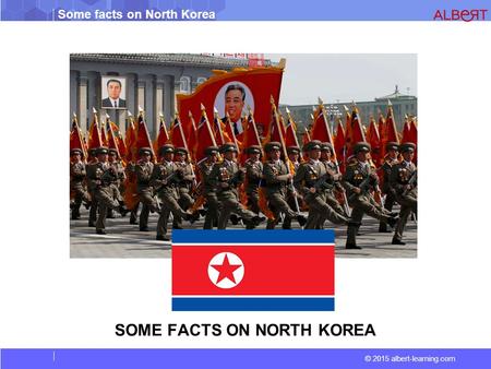 © 2015 albert-learning.com Some facts on North Korea SOME FACTS ON NORTH KOREA.