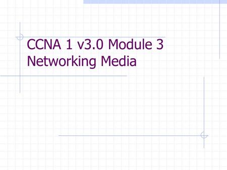 CCNA 1 v3.0 Module 3 Networking Media. Purpose of This PowerPoint This PowerPoint primarily consists of the Target Indicators (TIs) of this module in.