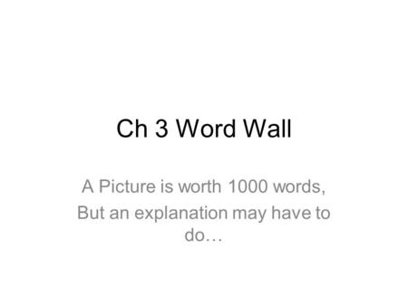 Ch 3 Word Wall A Picture is worth 1000 words, But an explanation may have to do…