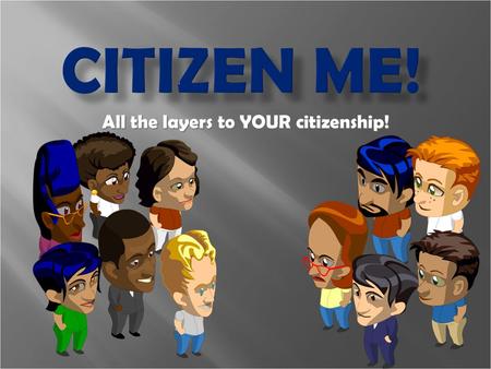 All the layers to YOUR citizenship!. I wonder what a CITIZEN is?
