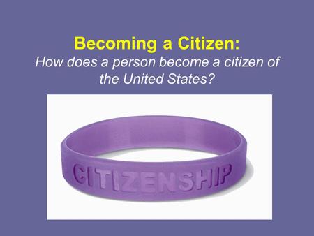 Becoming a Citizen: How does a person become a citizen of the United States?