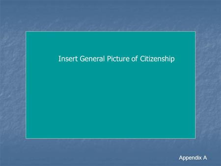 Appendix A Insert General Picture of Citizenship.