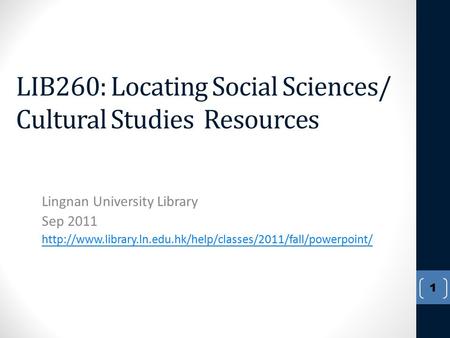 LIB260: Locating Social Sciences/ Cultural Studies Resources Lingnan University Library Sep 2011