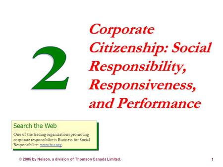 © 2005 by Nelson, a division of Thomson Canada Limited. 1 Corporate Citizenship: Social Responsibility, Responsiveness, and Performance Search the Web.