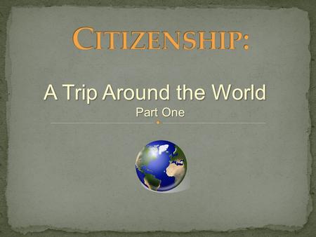 A Trip Around the World Part One Do citizens in all countries have the same rights and responsibilities?