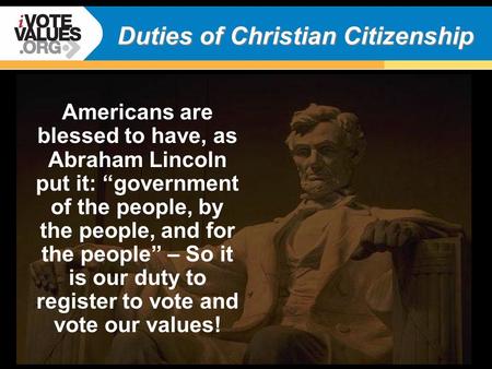 Duties of Christian Citizenship Americans are blessed to have, as Abraham Lincoln put it: “government of the people, by the people, and for the people”