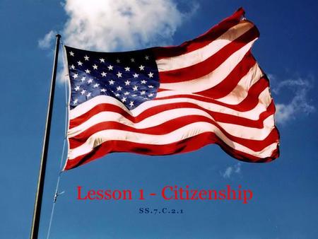 SS.7.C.2.1 Lesson 1 - Citizenship. Overview In this lesson, students will understand the legal means of becoming a U.S. citizen. Essential Questions What.