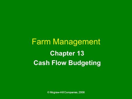 © Mcgraw-Hill Companies, 2008 Farm Management Chapter 13 Cash Flow Budgeting.