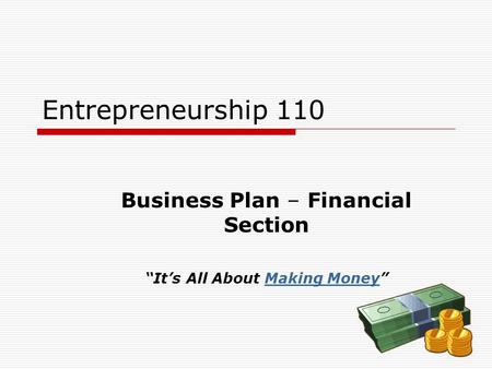 Entrepreneurship 110 Business Plan – Financial Section “It’s All About Making Money”Making Money.