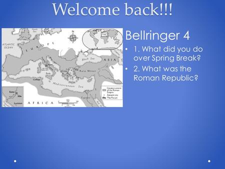 Welcome back!!! Bellringer 4 1. What did you do over Spring Break? 2. What was the Roman Republic?