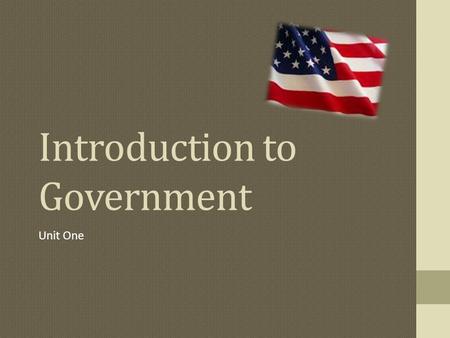 Introduction to Government Unit One. The purpose? To rule a country and its people.