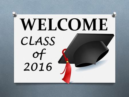 WELCOME CLASS of 2016. What Really Makes a Person Successful? O https://www.youtube.com/watch?v=H14bB uluwB8 https://www.youtube.com/watch?v=H14bB uluwB8.