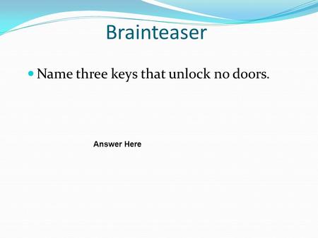 Brainteaser Name three keys that unlock no doors. Answer Here.