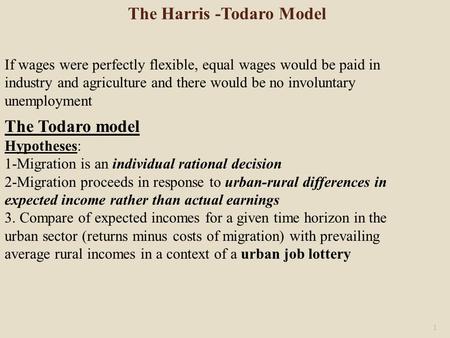 The Todaro model Hypotheses: 1-Migration is an individual rational decision 2-Migration proceeds in response to urban-rural differences in expected income.