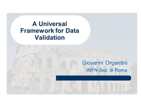 A Universal Framework for Data Validation Giovanni Organtini INFN-Sez. di Roma.