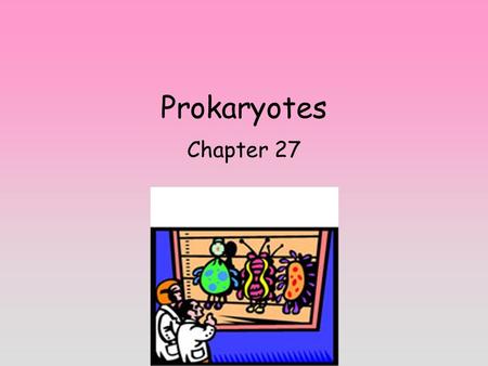 Prokaryotes Chapter 27. Found wherever there is life; thrive in habitats that are too cold, too hot, too salty, etc. Most live in symbiotic relationships.