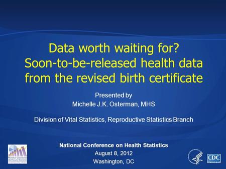 Presented by Michelle J.K. Osterman, MHS Division of Vital Statistics, Reproductive Statistics Branch National Conference on Health Statistics August 8,