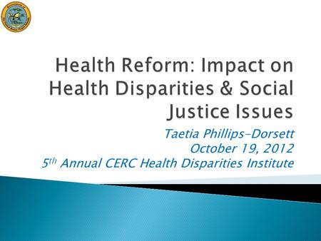 Taetia Phillips-Dorsett October 19, 2012 5 th Annual CERC Health Disparities Institute.