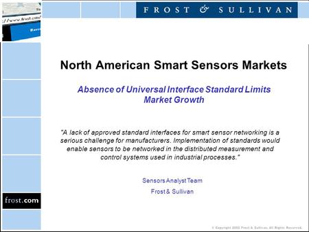 © Copyright 2002 Frost & Sullivan. All Rights Reserved. North American Smart Sensors Markets Absence of Universal Interface Standard Limits Market Growth.