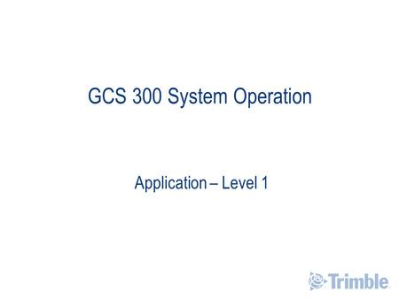 GCS 300 System Operation Application – Level 1.