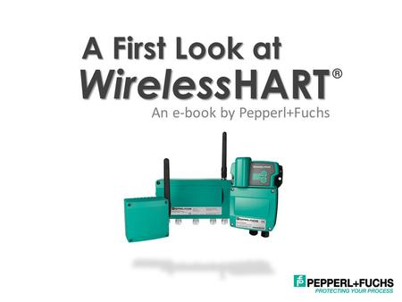 A First Look at WirelessHART ® An e-book by Pepperl+Fuchs.