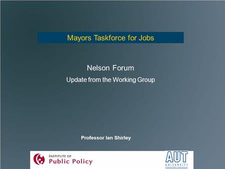 Mayors Taskforce for Jobs Nelson Forum Update from the Working Group Professor Ian Shirley.