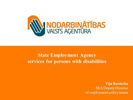 State Employment Agency services for persons with disabilities Vija Racinska SEA Deputy Director of employment policy issues.