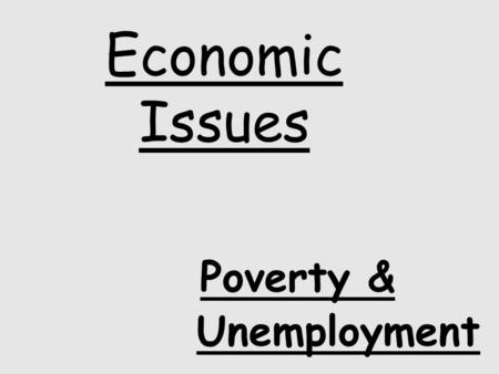 Economic Issues Poverty & Unemployment. Unemployment means that all Americans are not equal……… Unemployment can lead to poor health low self respect low.