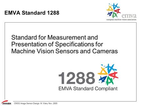 CMOS Image Sensor Design. M. Wäny Nov. 2005 EMVA Standard 1288 Standard for Measurement and Presentation of Specifications for Machine Vision Sensors and.