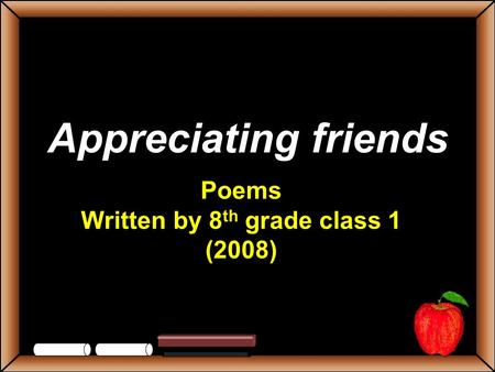 Appreciating friends Poems Written by 8 th grade class 1 (2008)